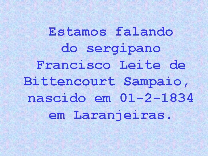 Estamos falando do sergipano Francisco Leite de Bittencourt Sampaio, nascido em 01 -2 -1834