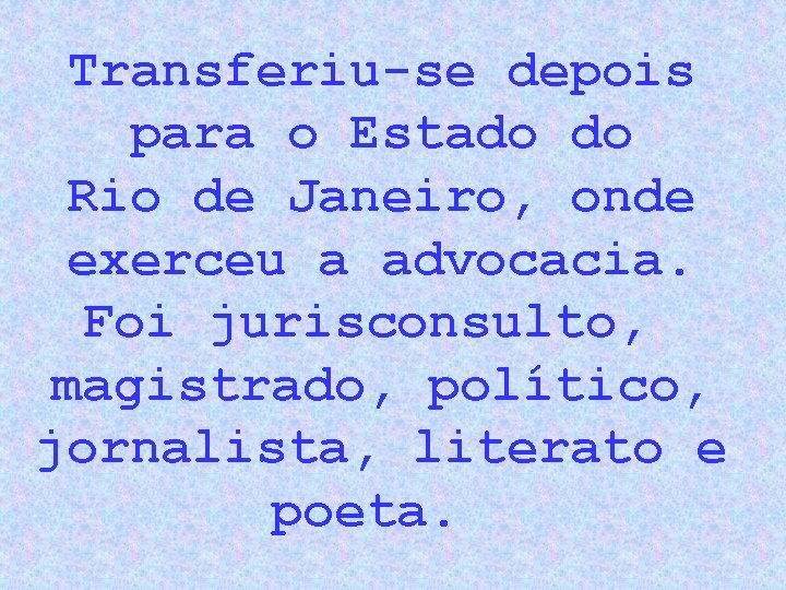 Transferiu-se depois para o Estado do Rio de Janeiro, onde exerceu a advocacia. Foi