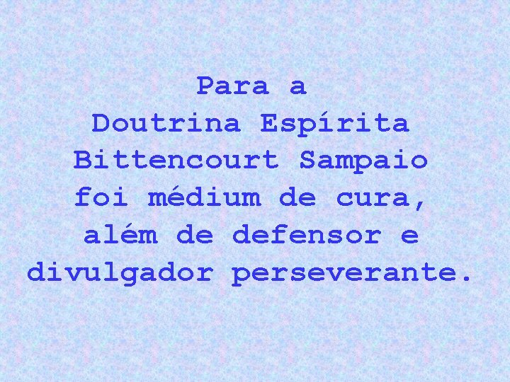 Para a Doutrina Espírita Bittencourt Sampaio foi médium de cura, além de defensor e