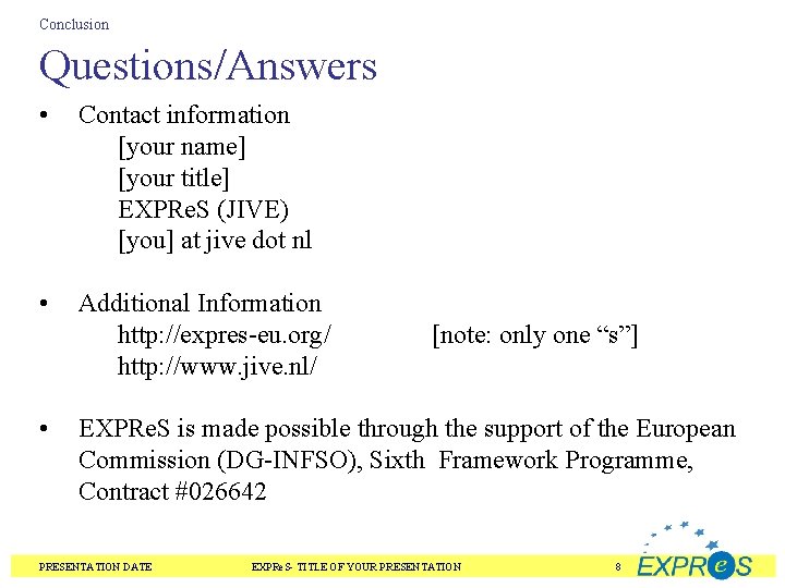Conclusion Questions/Answers • Contact information [your name] [your title] EXPRe. S (JIVE) [you] at