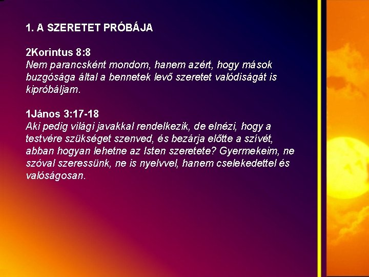 1. A SZERETET PRÓBÁJA 2 Korintus 8: 8 Nem parancsként mondom, hanem azért, hogy