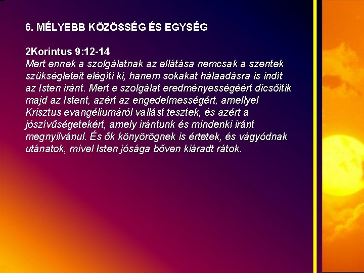 6. MÉLYEBB KÖZÖSSÉG ÉS EGYSÉG 2 Korintus 9: 12 -14 Mert ennek a szolgálatnak