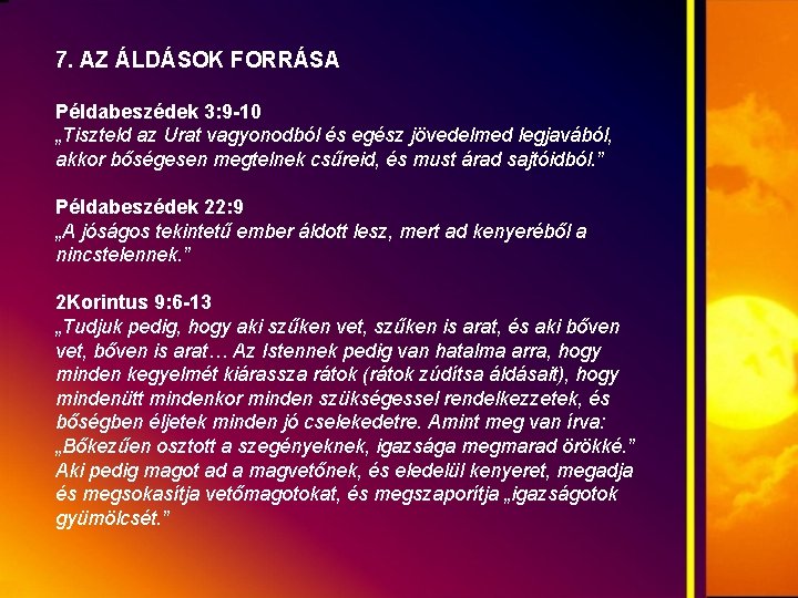 7. AZ ÁLDÁSOK FORRÁSA Példabeszédek 3: 9 -10 „Tiszteld az Urat vagyonodból és egész