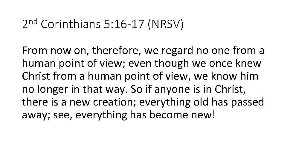 2 nd Corinthians 5: 16 -17 (NRSV) From now on, therefore, we regard no