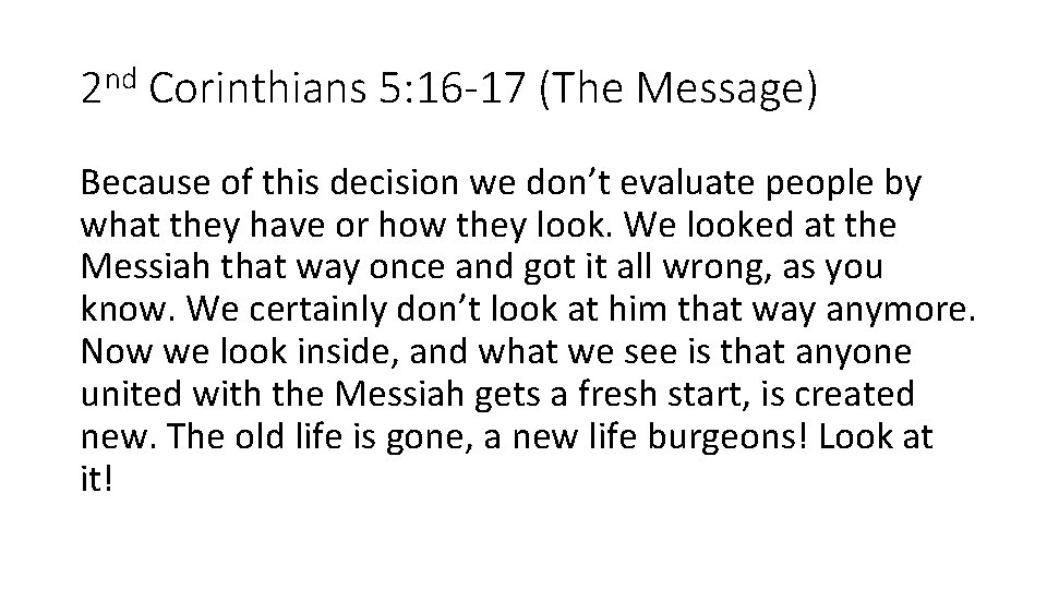 2 nd Corinthians 5: 16 -17 (The Message) Because of this decision we don’t