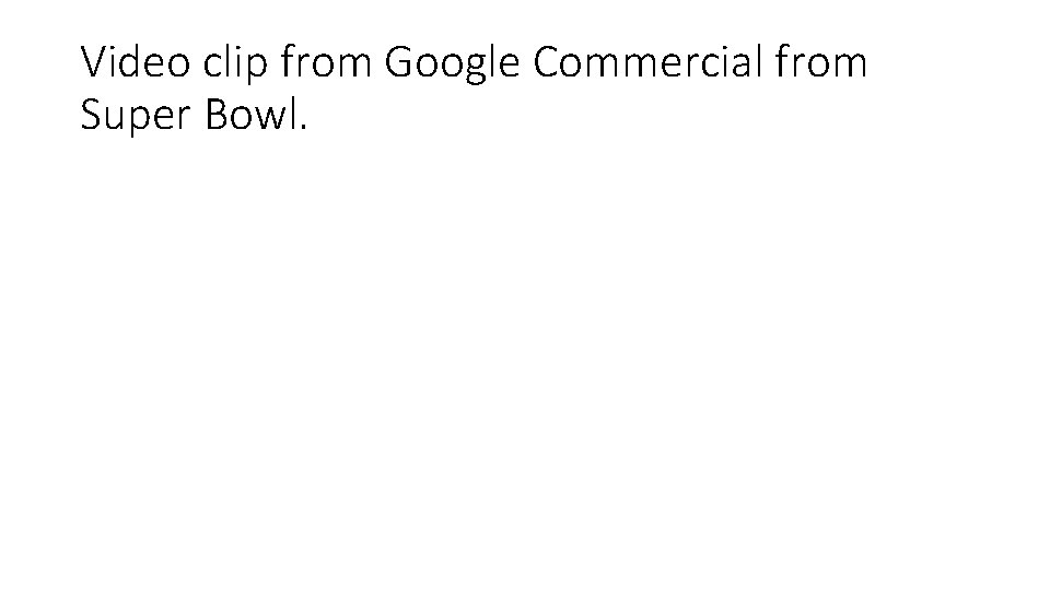 Video clip from Google Commercial from Super Bowl. 