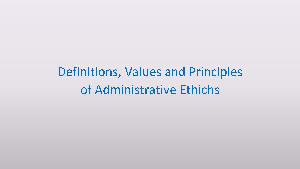 Definitions, Values and Principles of Administrative Ethichs 
