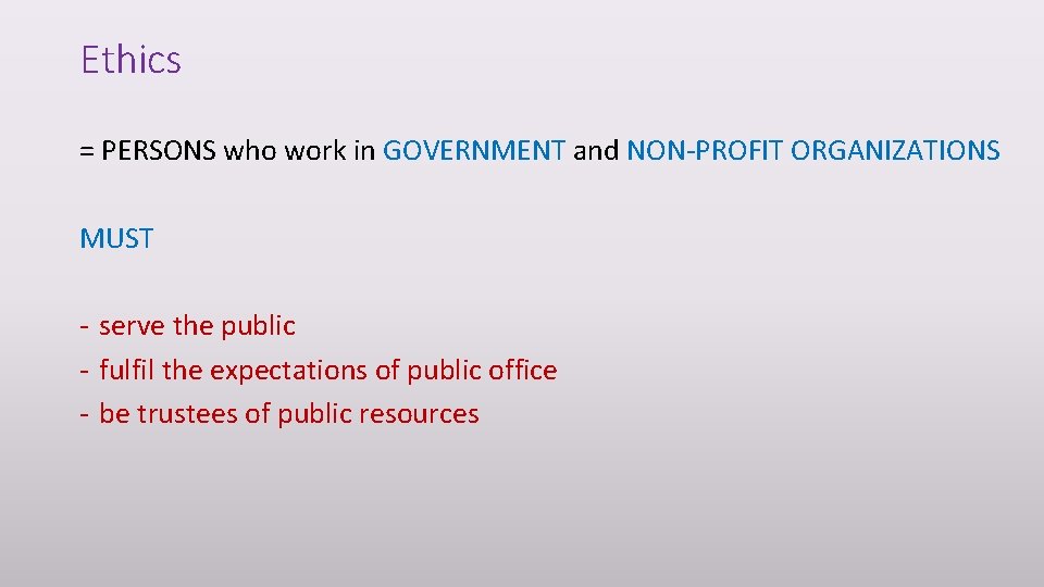 Ethics = PERSONS who work in GOVERNMENT and NON-PROFIT ORGANIZATIONS MUST - serve the