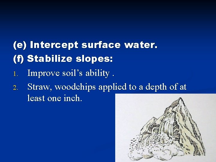 (e) Intercept surface water. (f) Stabilize slopes: 1. Improve soil’s ability. 2. Straw, woodchips (e) Intercept surface water. (f) Stabilize slopes: 1. Improve soil’s ability. 2. Straw, woodchips