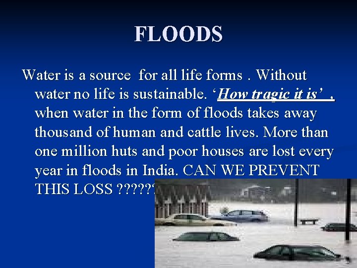 FLOODS Water is a source for all life forms. Without water no life is FLOODS Water is a source for all life forms. Without water no life is