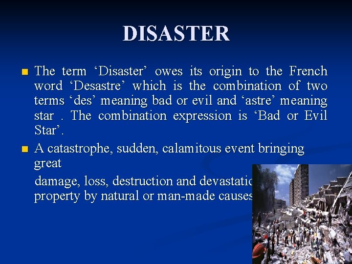 DISASTER The term ‘Disaster’ owes its origin to the French word ‘Desastre’ which is DISASTER The term ‘Disaster’ owes its origin to the French word ‘Desastre’ which is