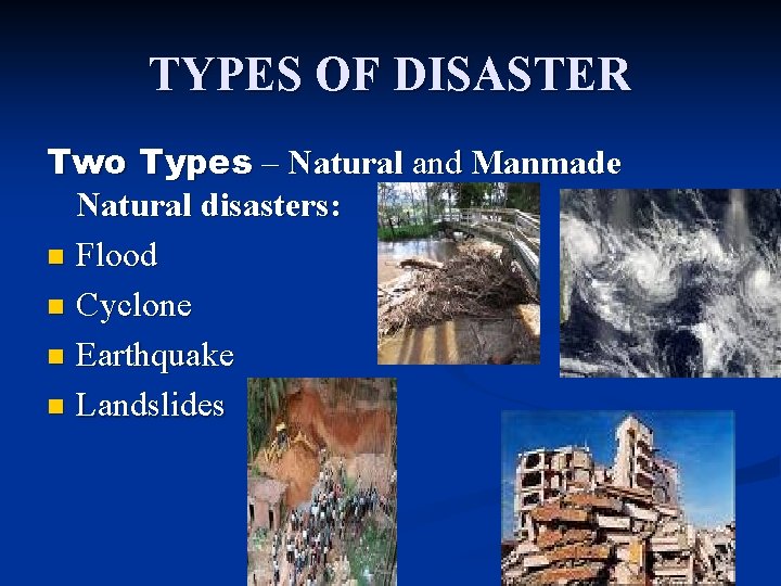 TYPES OF DISASTER Two Types – Natural and Manmade Natural disasters: n Flood n TYPES OF DISASTER Two Types – Natural and Manmade Natural disasters: n Flood n