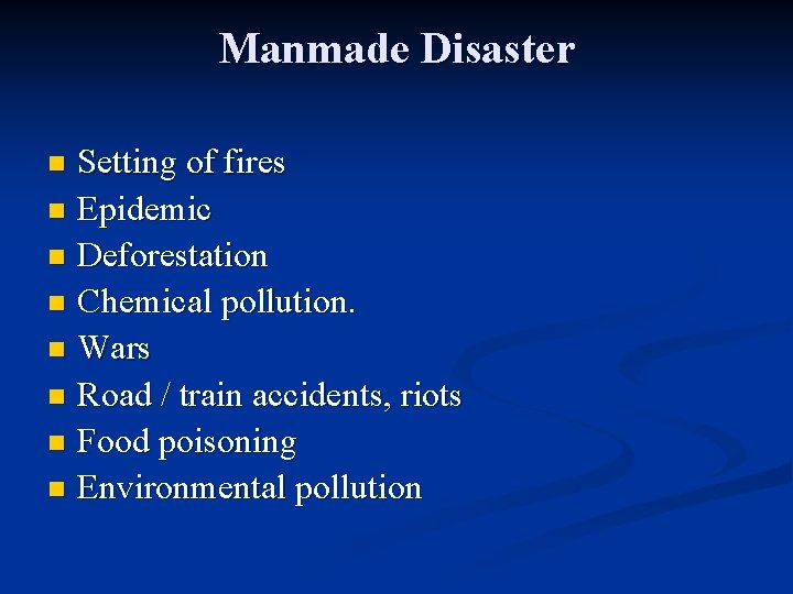 Manmade Disaster Setting of fires n Epidemic n Deforestation n Chemical pollution. n Wars Manmade Disaster Setting of fires n Epidemic n Deforestation n Chemical pollution. n Wars