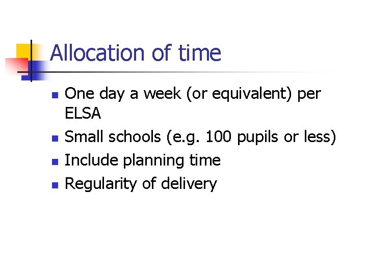 Allocation of time n n One day a week (or equivalent) per ELSA Small