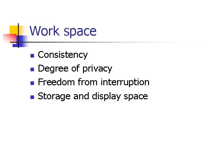 Work space n n Consistency Degree of privacy Freedom from interruption Storage and display