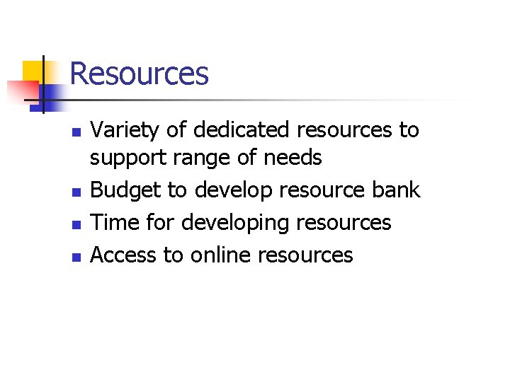 Resources n n Variety of dedicated resources to support range of needs Budget to