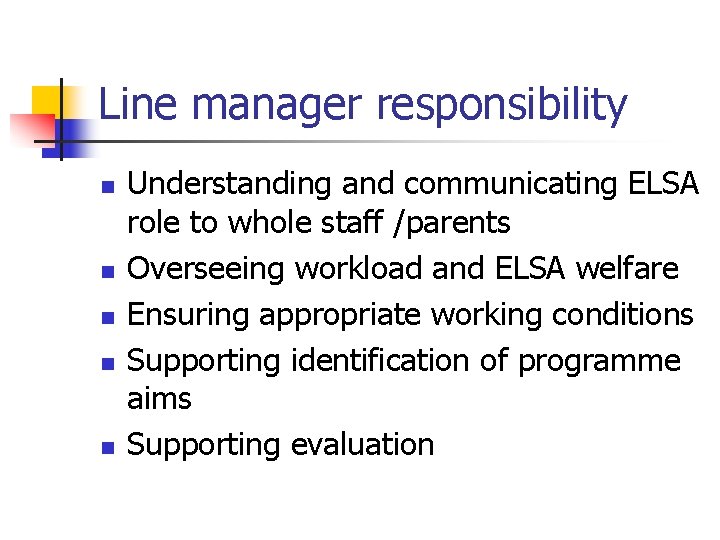 Line manager responsibility n n n Understanding and communicating ELSA role to whole staff