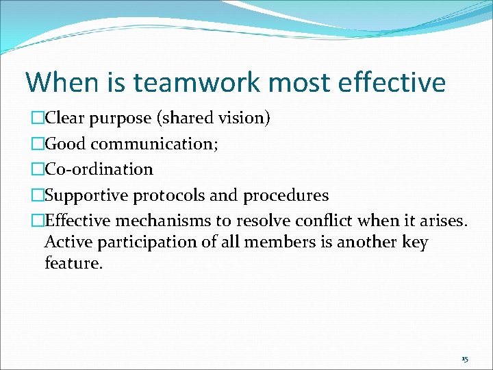 When is teamwork most effective �Clear purpose (shared vision) �Good communication; �Co-ordination �Supportive protocols