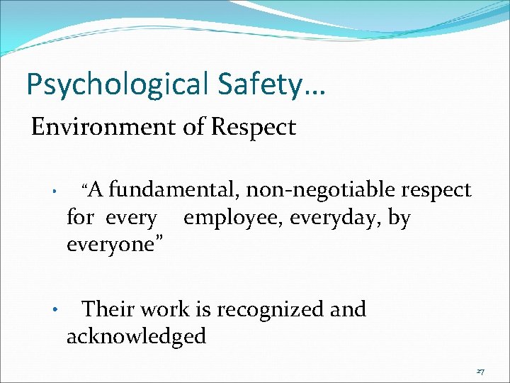 Psychological Safety… Environment of Respect • • “A fundamental, non-negotiable respect for every employee,