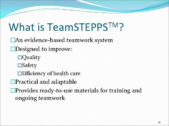 What is TM Team. STEPPS ? �An evidence-based teamwork system �Designed to improve: �Quality