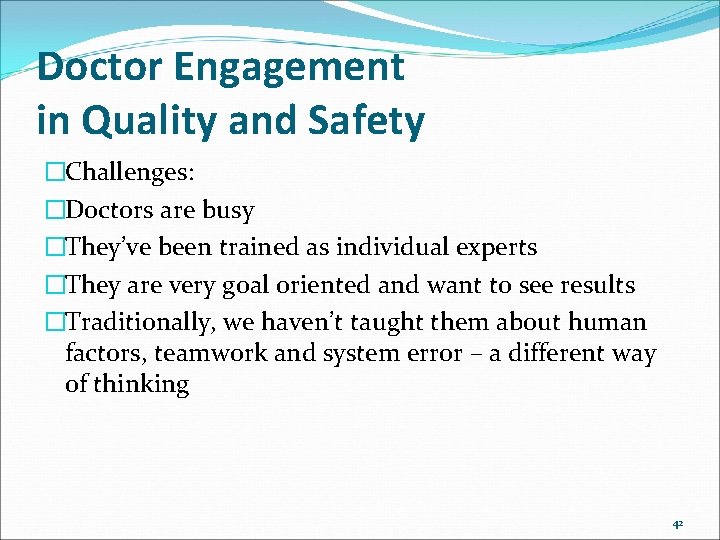 Doctor Engagement in Quality and Safety �Challenges: �Doctors are busy �They’ve been trained as