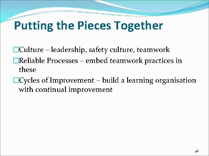 Putting the Pieces Together �Culture – leadership, safety culture, teamwork �Reliable Processes – embed