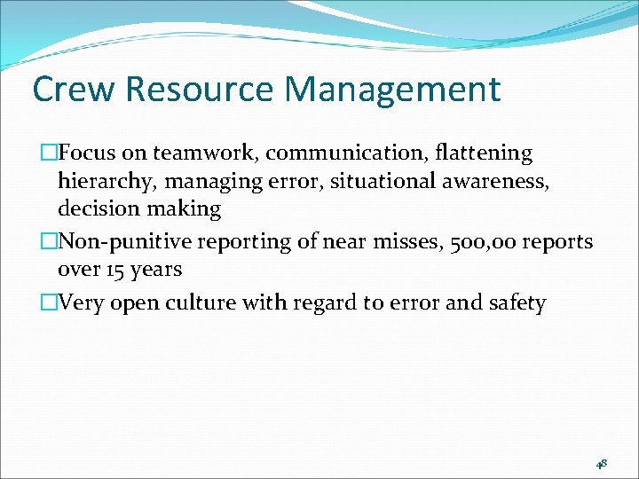 Crew Resource Management �Focus on teamwork, communication, flattening hierarchy, managing error, situational awareness, decision