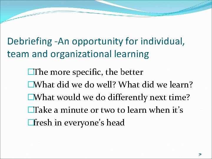 Debriefing -An opportunity for individual, team and organizational learning �The more specific, the better