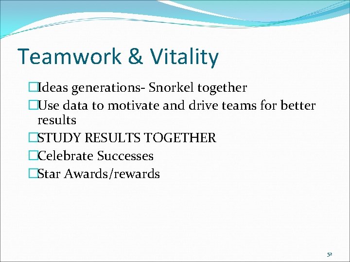 Teamwork & Vitality �Ideas generations- Snorkel together �Use data to motivate and drive teams