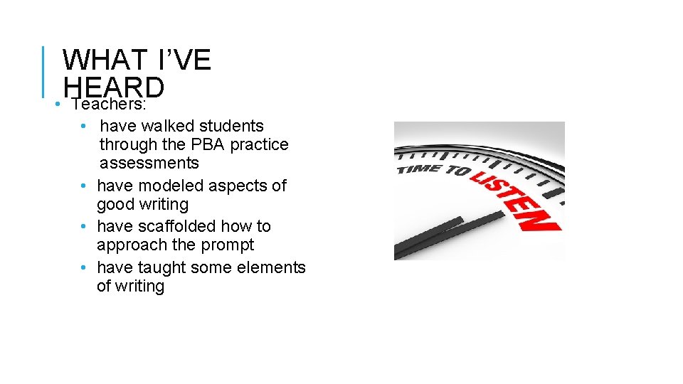 WHAT I’VE HEARD • Teachers: • have walked students through the PBA practice assessments