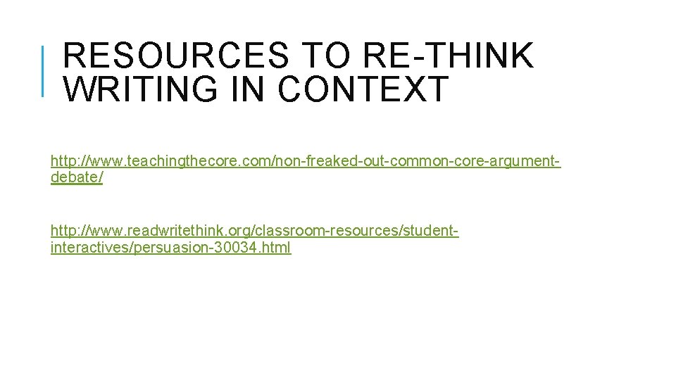 RESOURCES TO RE-THINK WRITING IN CONTEXT http: //www. teachingthecore. com/non-freaked-out-common-core-argumentdebate/ http: //www. readwritethink. org/classroom-resources/studentinteractives/persuasion-30034.