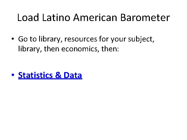 Load Latino American Barometer • Go to library, resources for your subject, library, then