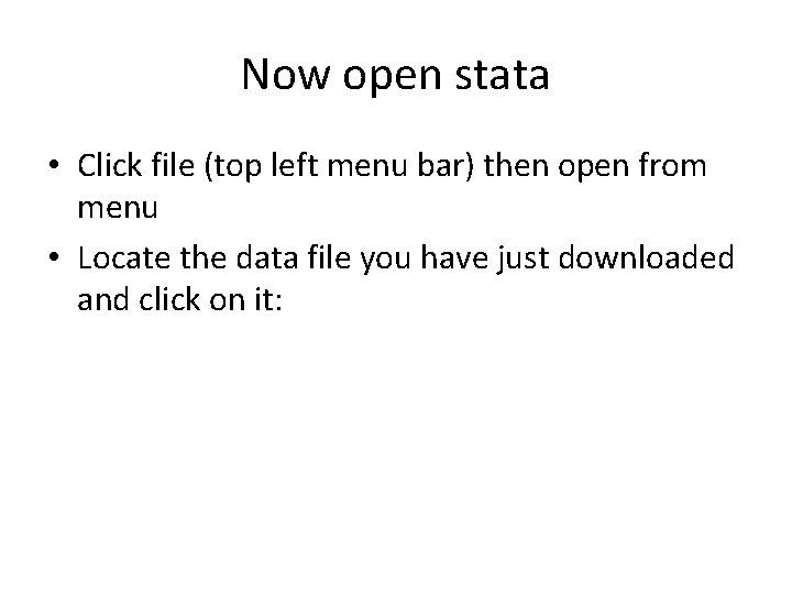 Now open stata • Click file (top left menu bar) then open from menu