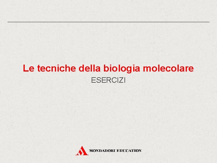 Le tecniche della biologia molecolare ESERCIZI 