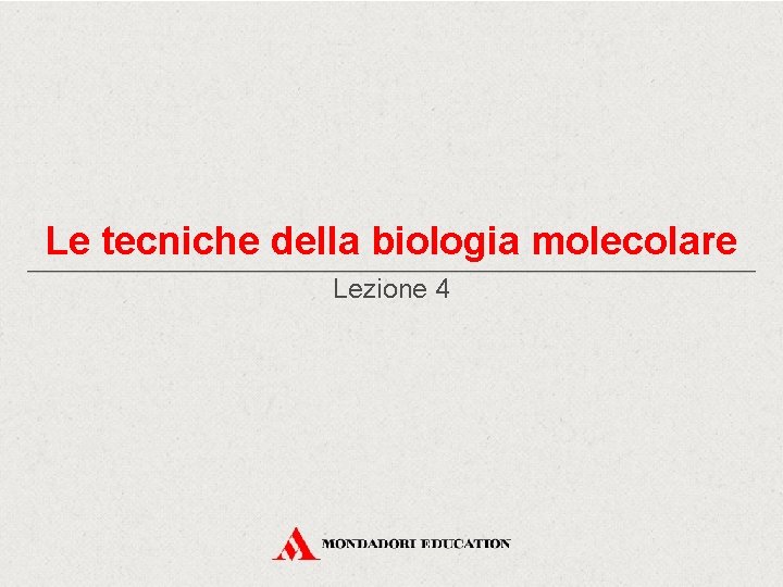 Le tecniche della biologia molecolare Lezione 4 