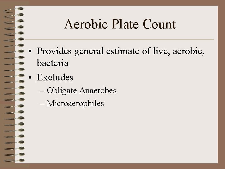 Aerobic Plate Count • Provides general estimate of live, aerobic, bacteria • Excludes –