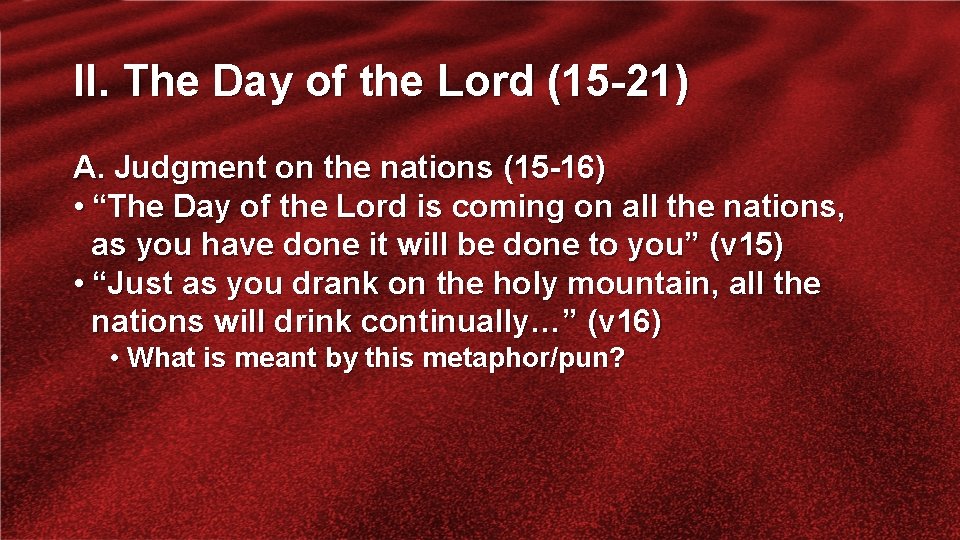 II. The Day of the Lord (15 -21) A. Judgment on the nations (15