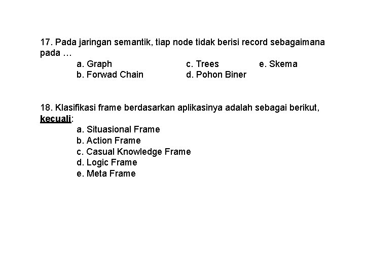 17. Pada jaringan semantik, tiap node tidak berisi record sebagaimana pada … a. Graph