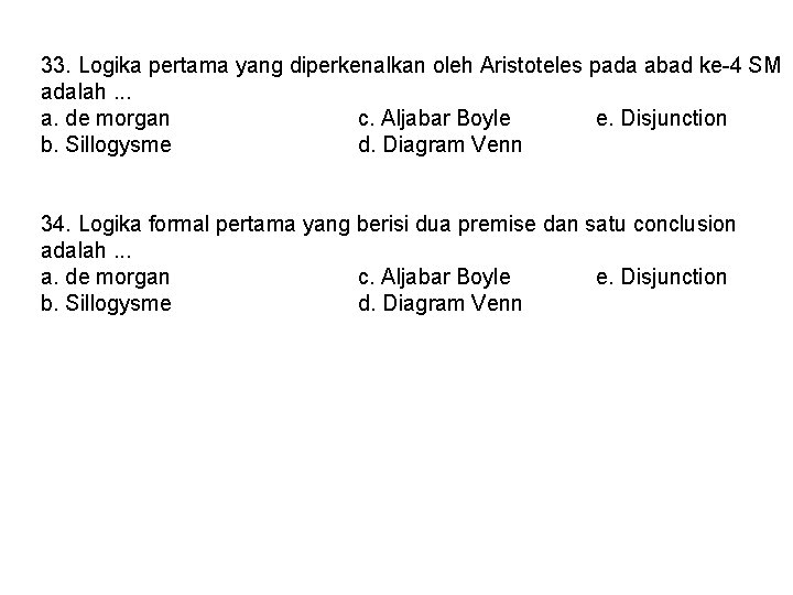 33. Logika pertama yang diperkenalkan oleh Aristoteles pada abad ke-4 SM adalah. . .