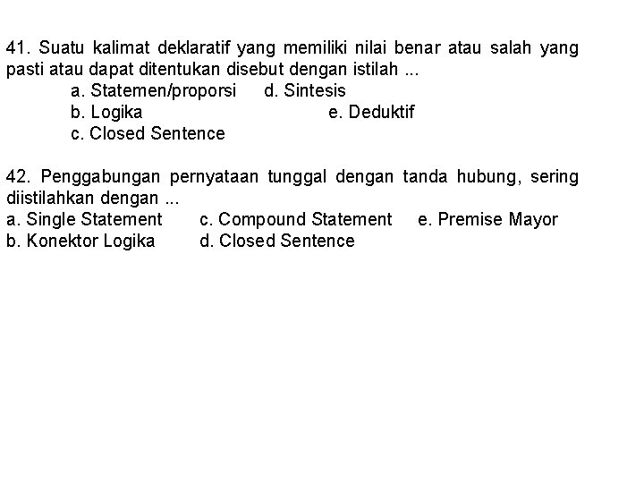 41. Suatu kalimat deklaratif yang memiliki nilai benar atau salah yang pasti atau dapat