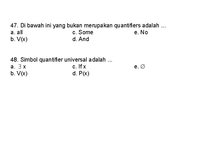 47. Di bawah ini yang bukan merupakan quantifiers adalah. . . a. all c.
