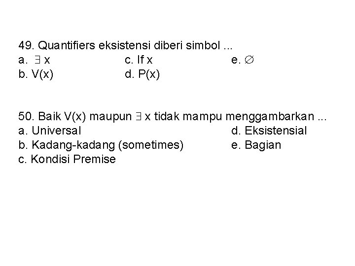 49. Quantifiers eksistensi diberi simbol. . . a. x c. If x e. b.