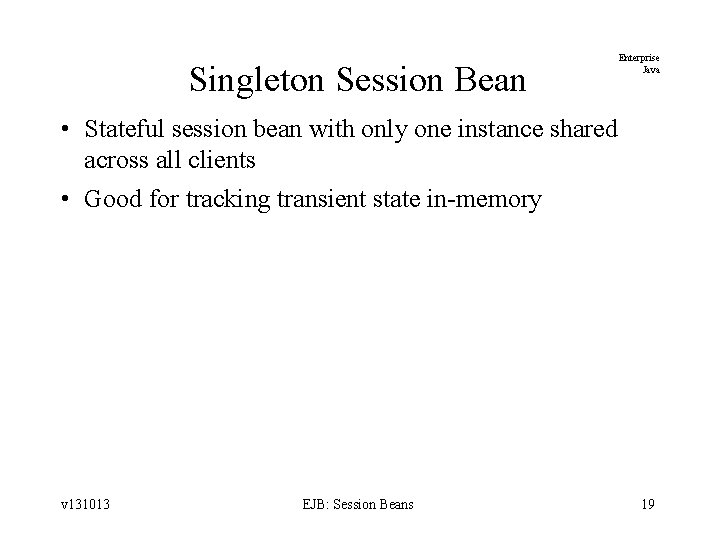 Singleton Session Bean Enterprise Java • Stateful session bean with only one instance shared