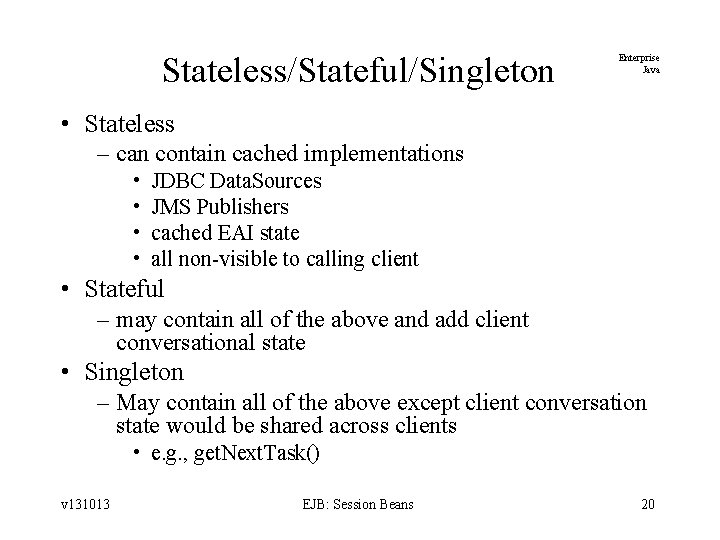 Stateless/Stateful/Singleton Enterprise Java • Stateless – can contain cached implementations • • JDBC Data.