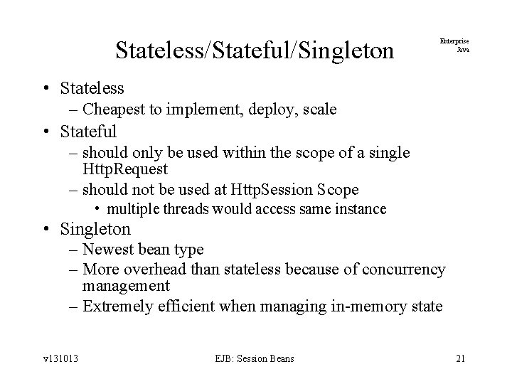 Stateless/Stateful/Singleton Enterprise Java • Stateless – Cheapest to implement, deploy, scale • Stateful –