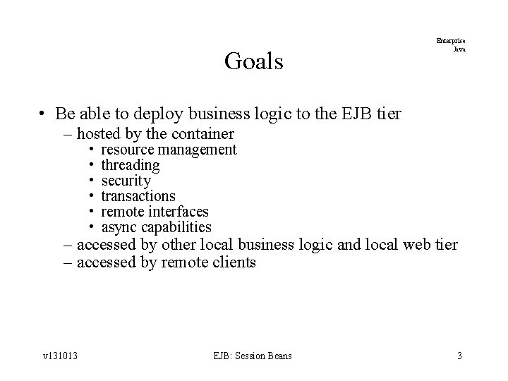 Goals Enterprise Java • Be able to deploy business logic to the EJB tier
