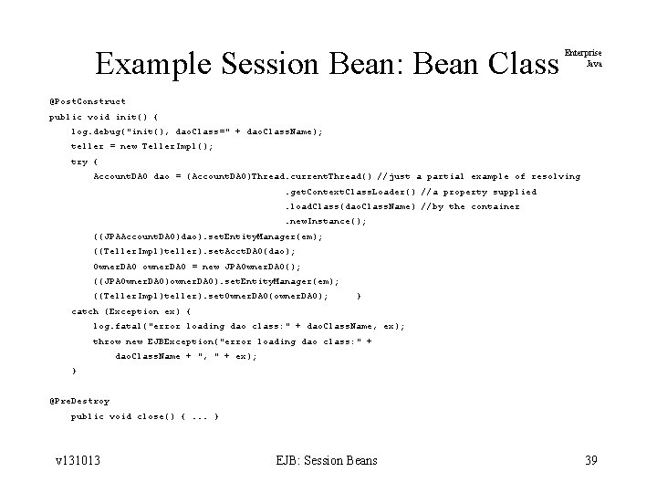 Example Session Bean: Bean Class Enterprise Java @Post. Construct public void init() { log.