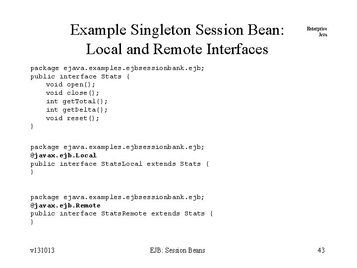 Example Singleton Session Bean: Local and Remote Interfaces Enterprise Java package ejava. examples. ejbsessionbank.