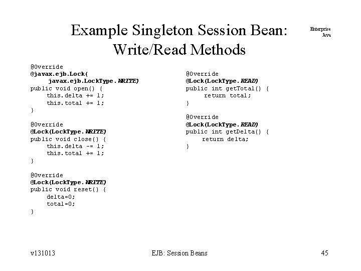 Example Singleton Session Bean: Write/Read Methods @Override @javax. ejb. Lock( javax. ejb. Lock. Type.