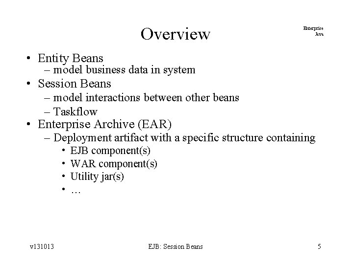 Overview Enterprise Java • Entity Beans – model business data in system • Session